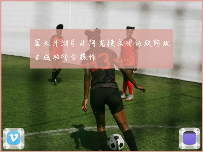 国米计划引进阿克模式将仿效阿坎吉成功转会操作