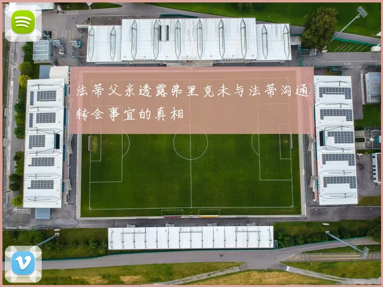 法蒂父亲透露弗里克未与法蒂沟通转会事宜的真相