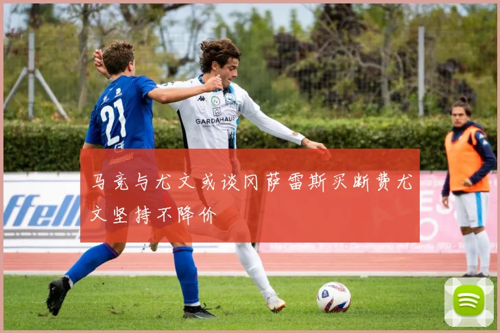 马竞与尤文或谈冈萨雷斯买断费尤文坚持不降价